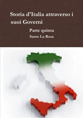 Storia d'Italia attraverso i suoi Governi Parte quinta (Italian Edition)