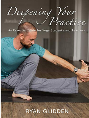 Deepening Your Practice: An Essential Guide for Yoga Students and Teachers - 9780359360543
