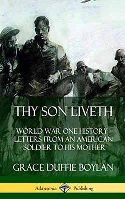 Thy Son Liveth: World War One History - Letters from an American Soldier to His Mother (Hardcover)