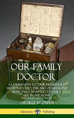 Our Family Doctor: A Companion to ?Our Household Medicine Case?; The ABC of Medicine, Especially Adapted to Daily Use in the Home (19th Century Medical History) (Hardcover)