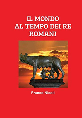 IL MONDO AL TEMPO DEI RE ROMANI (Italian Edition)