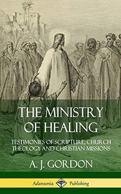 The Ministry of Healing: Testimonies of Scripture, Church Theology and Christian Missions (Hardcover)