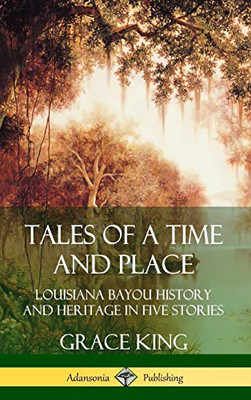 Tales of a Time and Place: Louisiana Bayou History and Heritage in Five Stories (Hardcover)