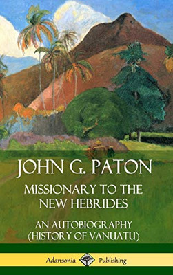 John G. Paton, Missionary to the New Hebrides: An Autobiography (History of Vanuatu) (Hardcover)