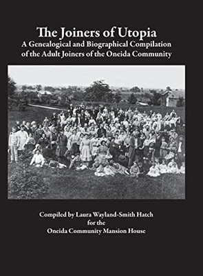 The Joiners of Utopia: A Genealogical and Biographical Compilation of the Adult Joiners of the Oneida Community