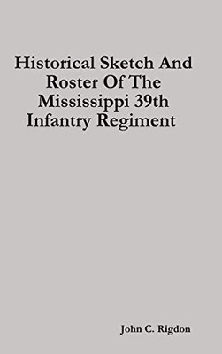 Historical Sketch And Roster Of The Mississippi 39th Infantry Regiment