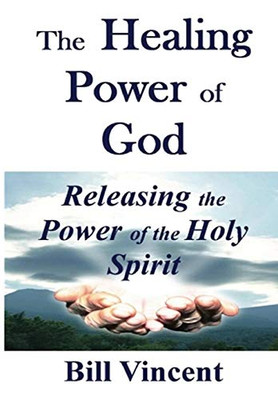 The Healing Power of God: Releasing the Power of the Holy Spirit