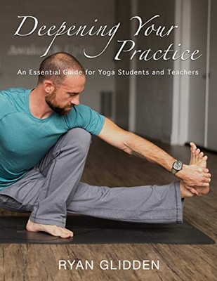 Deepening Your Practice: An Essential Guide for Yoga Students and Teachers - 9780359299409