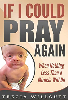 If I Could Pray Again: When Nothing Less Than a Miracle Will Do
