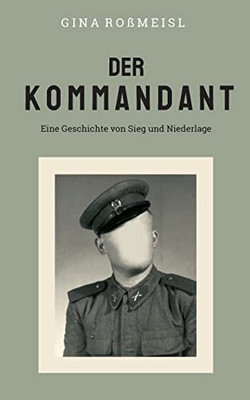 Der Kommandant: Eine Geschichte von Sieg und Niederlage (German Edition)