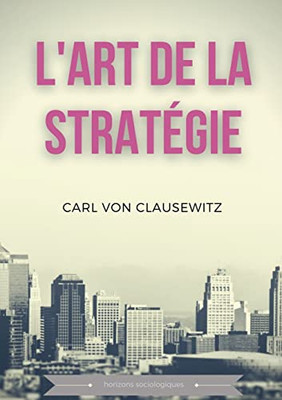 L'art de la stratégie: Principes fondamentaux de stratégie et de tactique militaire (French Edition)