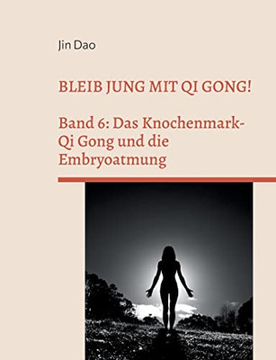 Bleib jung mit Qi Gong: Band 6: Das Knochenmark-Qi Gong und die Embryoatmung (German Edition)