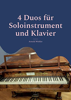 4 Duos für Soloinstrument und Klavier: Geige & Klavier; Flöte & Klvier; Klarinette & Klavier; Violoncello & Klavier (German Edition)