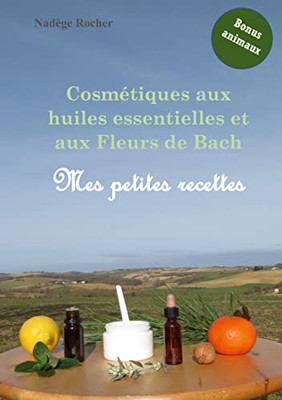 Cosmétiques aux huiles essentielles et aux Fleurs de Bach: mes petites recettes (French Edition)
