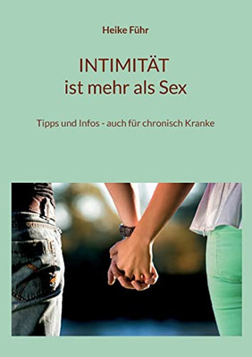 INTIMITÄT ist mehr als Sex: Tipps und Infos - auch für chronisch Kranke (German Edition)