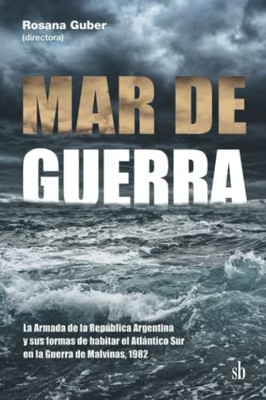 Mar de guerra: La Armada de la República Argentina y sus formas de habitar el Atlántico Sur (Spanish Edition)