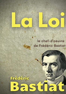 La Loi: Le chef-d'oeuvre de Frédéric Bastiat (French Edition)