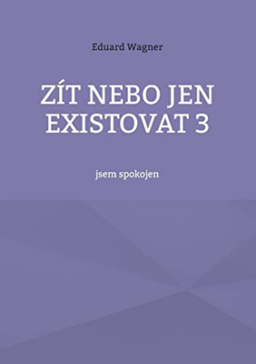 Zít nebo jen existovat 3: jsem spokojen (Czech Edition)