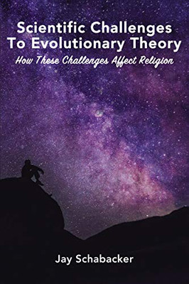 Scientific Challenges to Evolutionary Theory: How these Challenges Affect Religion - Paperback