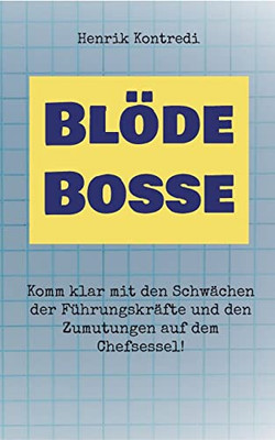 Blöde Bosse: Komm klar mit den Schwächen der Führungskräfte und den Zumutungen auf dem Chefsessel! (German Edition)