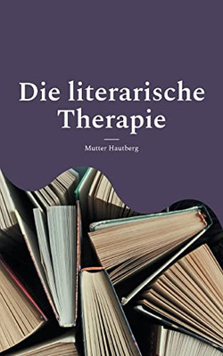 Die literarische Therapie: Diese Bücher verändern Dein Leben (German Edition)