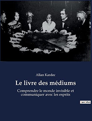 Le livre des médiums: Comprendre le monde invisible et communiquer avec les esprits (French Edition)
