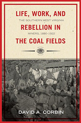 Life, Work, and Rebellion in the Coal Fields: The Southern West Virginia Miners, 1880-1922 2nd Edition (Volume 16) (WEST VIRGINIA & APPALACHIA)