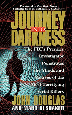 Journey Into Darkness: The FBI's Premier Investigator Penetrates the Minds and Motives of the Most Terrifying Serial Killers