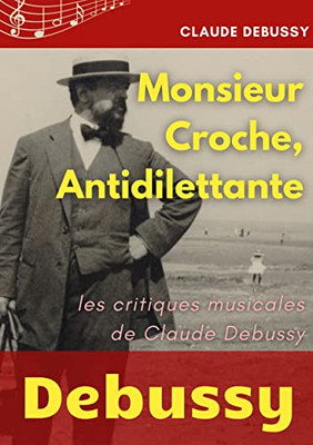 Monsieur Croche, Antidilettante: Les chroniques journalistiques de Claude Debussy, critique musical (French Edition)