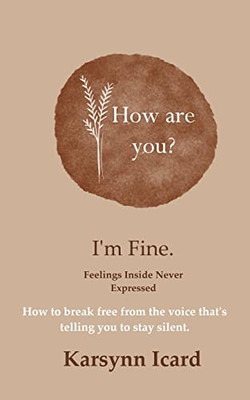 How are You? I'm Fine.: Feelings Inside Never Expressed