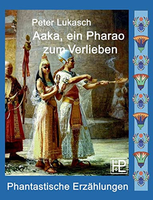 Aaka, ein Pharao zum Verlieben: Vier phantastische Geschichten (German Edition)