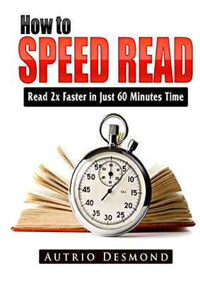 How to Speed Read: Read 2x Faster in Just 60 Minutes Time