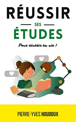 Réussir ses études pour réussir sa vie !: Passez de 0 à 20/20 dans tous les domaines (French Edition)