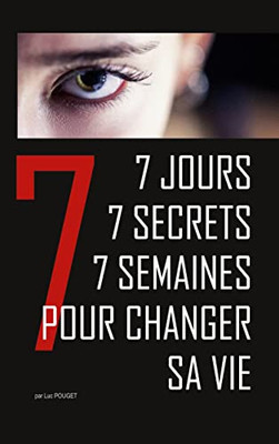 7 jours, 7 secrets, 7 semaines pour changer sa vie: Conte initiatique et thérapeutique. (French Edition)