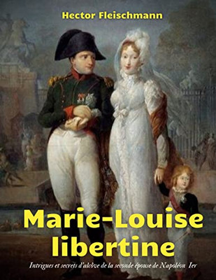 Marie-Louise libertine: intrigues et secrets d'alcôve (French Edition)