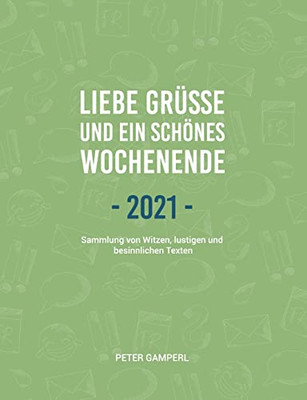 Liebe Grüße und ein schönes Wochenende 2021: Sammlung von Witzen, lustigen und besinnlichen Texten (German Edition)