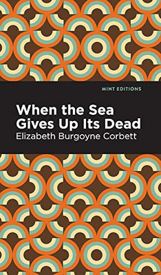 When the Sea Gives Up Its Dead: A Thrilling Detective Story (Mint Editions)