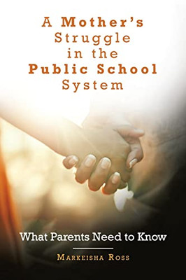 A Mother's Struggle in the Public School System: What Parents Need to Know - Paperback
