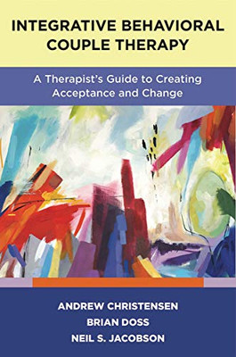 Integrative Behavioral Couple Therapy: A Therapist's Guide to Creating Acceptance and Change, Second Edition