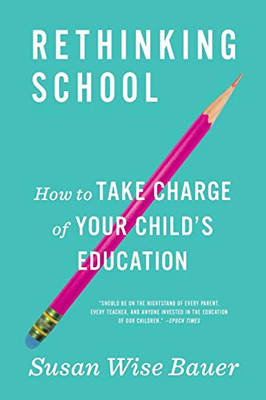 Rethinking School: How to Take Charge of Your Child's Education