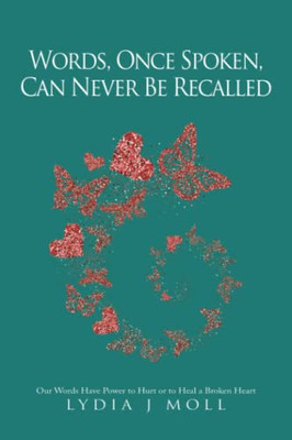Words, Once Spoken, Can Never Be Recalled: Our Words Have Power to Hurt or to Heal a Broken Heart - Paperback