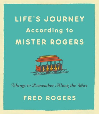 Life's Journeys According to Mister Rogers: Things to Remember Along the Way