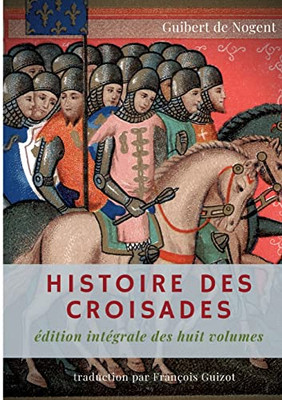 Histoire des croisades: édition intégrale des huit volumes par François Guizot (French Edition)