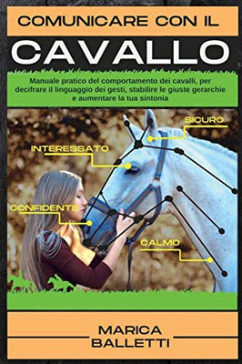 Comunicare con il Cavallo: Manuale pratico del comportamento dei cavalli, per decifrare il linguaggio dei gesti, stabilire le giuste gerarchie e aumentare la tua sintonia (Italian Edition)