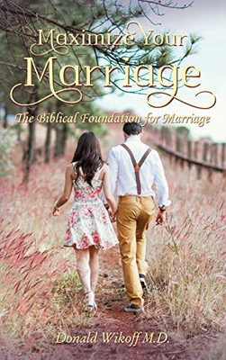 Maximize Your Marriage: The Biblical Foundations for Marriage - Hardcover