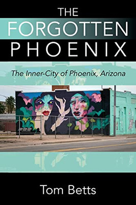 The Forgotten Phoenix: The Inner-City of Phoenix, Arizona - Paperback