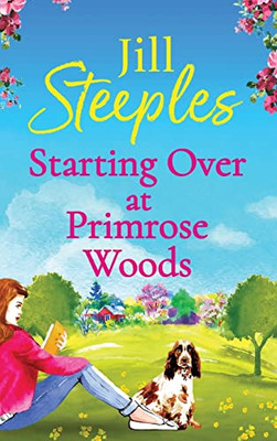 Starting Over at Primrose Woods: Escape to the countryside for the start of a brand new series from Jill Steeples for 2022 (Primrose Woods, 1)