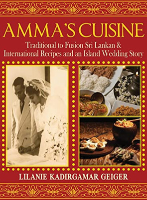 Amma's Cuisine: Traditional to Fusion Sri Lankan & International Recipes and an Island Wedding Story - Hardcover