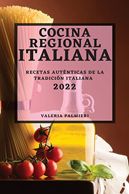 Cocina Regional Italiana 2022: Recetas Auténticas de la Tradición Italiana (Spanish Edition)