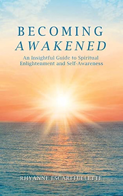 Becoming Awakened: An Insightful Guide to Spiritual Enlightenment and Self-Awareness - Hardcover